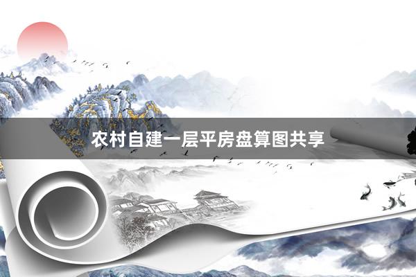 农村自建一层平房盘算图共享