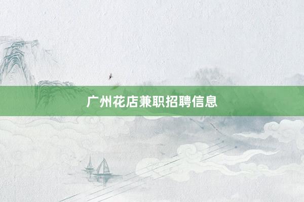 广州花店兼职招聘信息